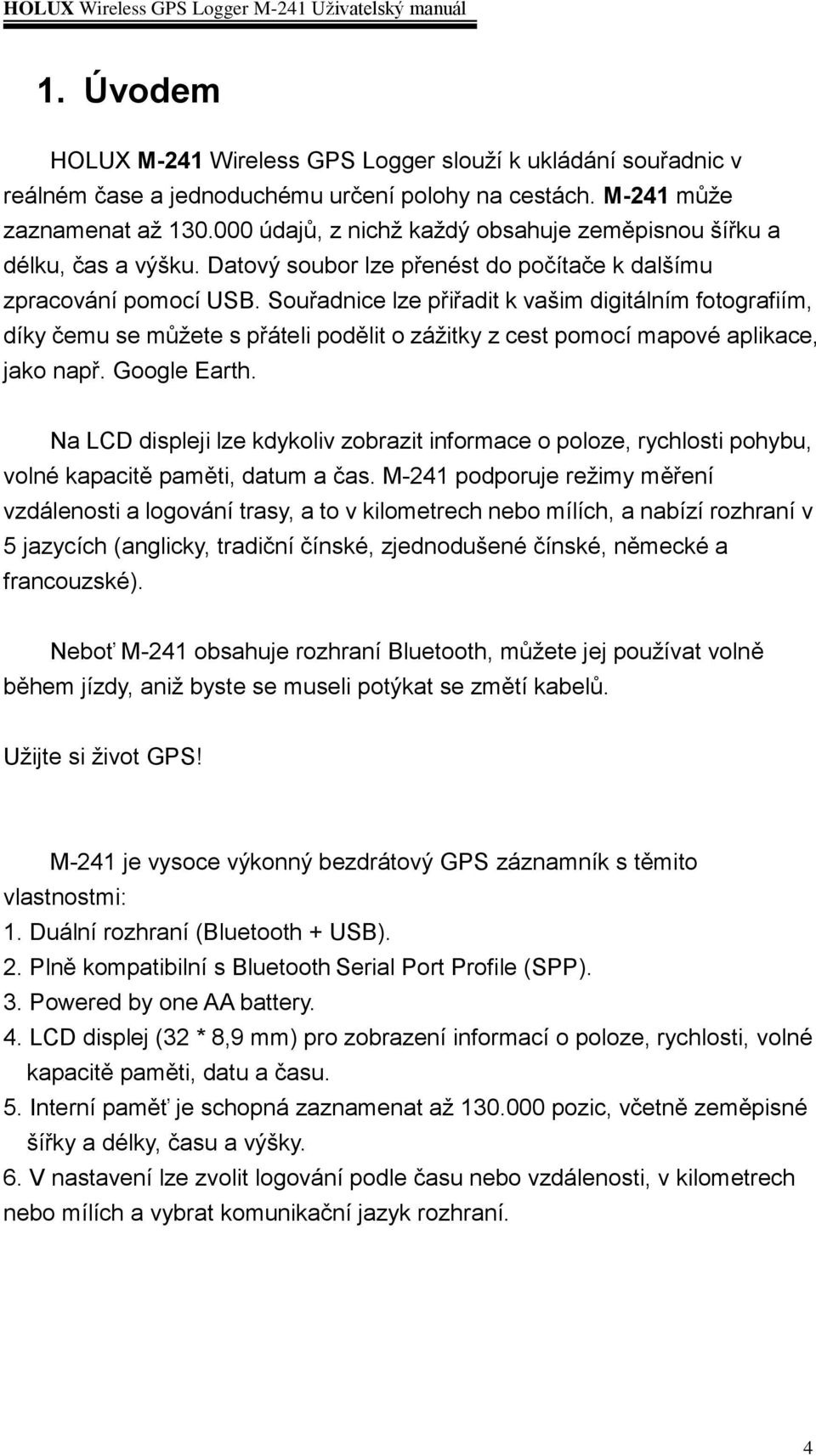 Souřadnice lze přiřadit k vašim digitálním fotografiím, díky čemu se můžete s přáteli podělit o zážitky z cest pomocí mapové aplikace, jako např. Google Earth.