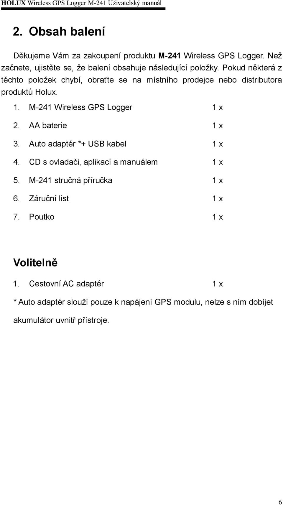 AA baterie 1 x 3. Auto adaptér *+ USB kabel 1 x 4. CD s ovladači, aplikací a manuálem 1 x 5. M-241 stručná příručka 1 x 6. Záruční list 1 x 7.