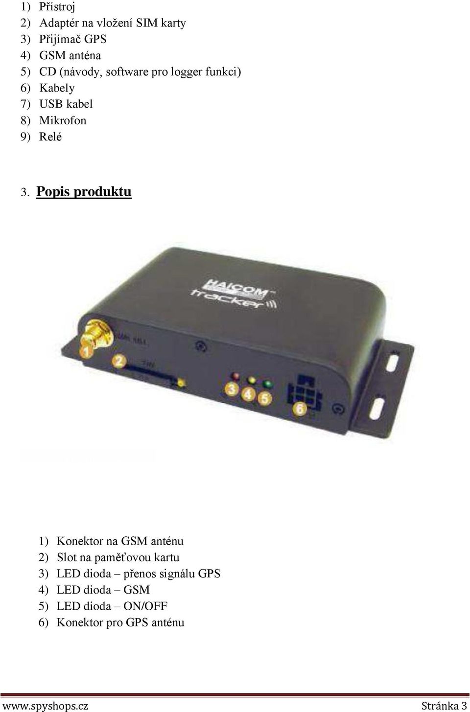 Popis produktu 1) Konektor na GSM anténu 2) Slot na paměťovou kartu 3) LED dioda přenos