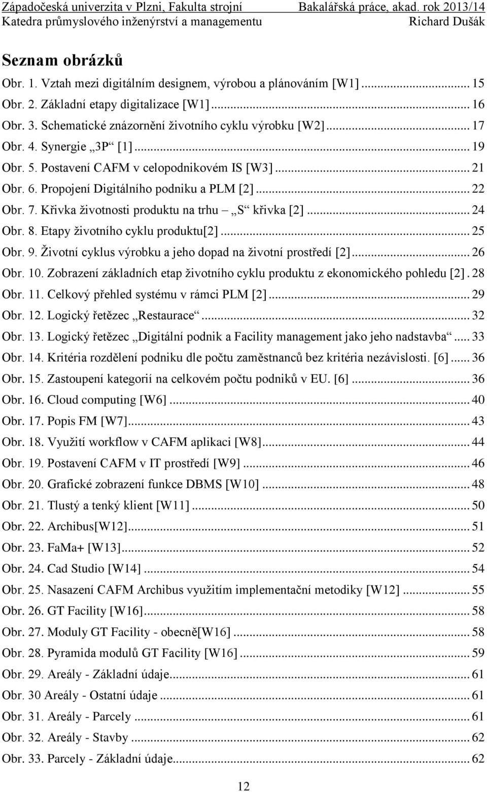 .. 24 Obr. 8. Etapy životního cyklu produktu[2]... 25 Obr. 9. Životní cyklus výrobku a jeho dopad na životní prostředí [2]... 26 Obr. 10.