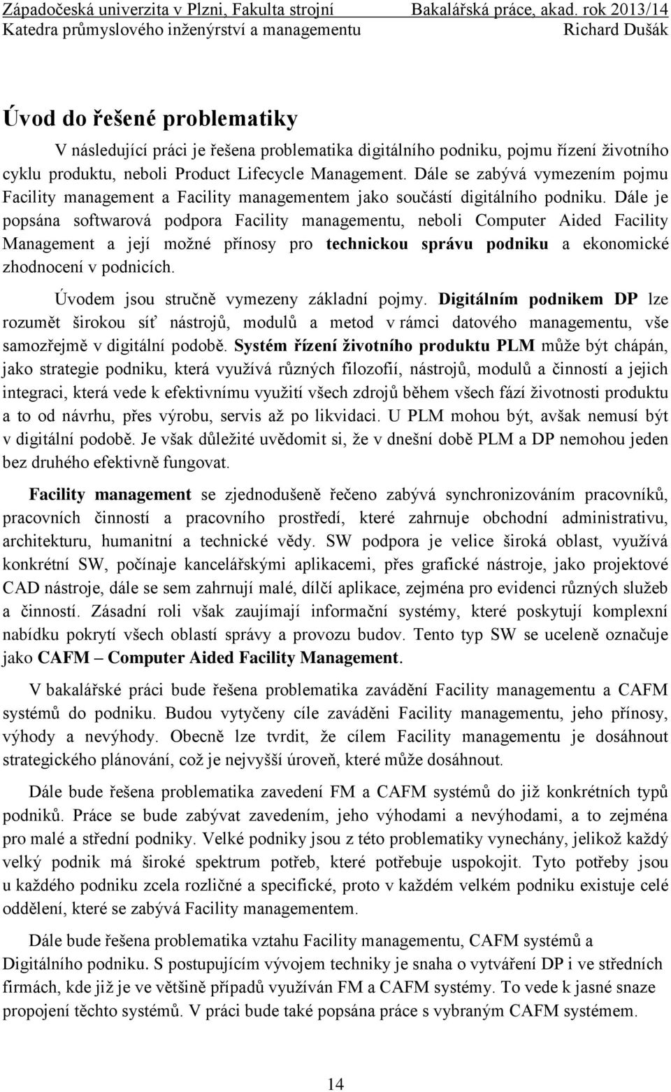 Dále je popsána softwarová podpora Facility managementu, neboli Computer Aided Facility Management a její možné přínosy pro technickou správu podniku a ekonomické zhodnocení v podnicích.