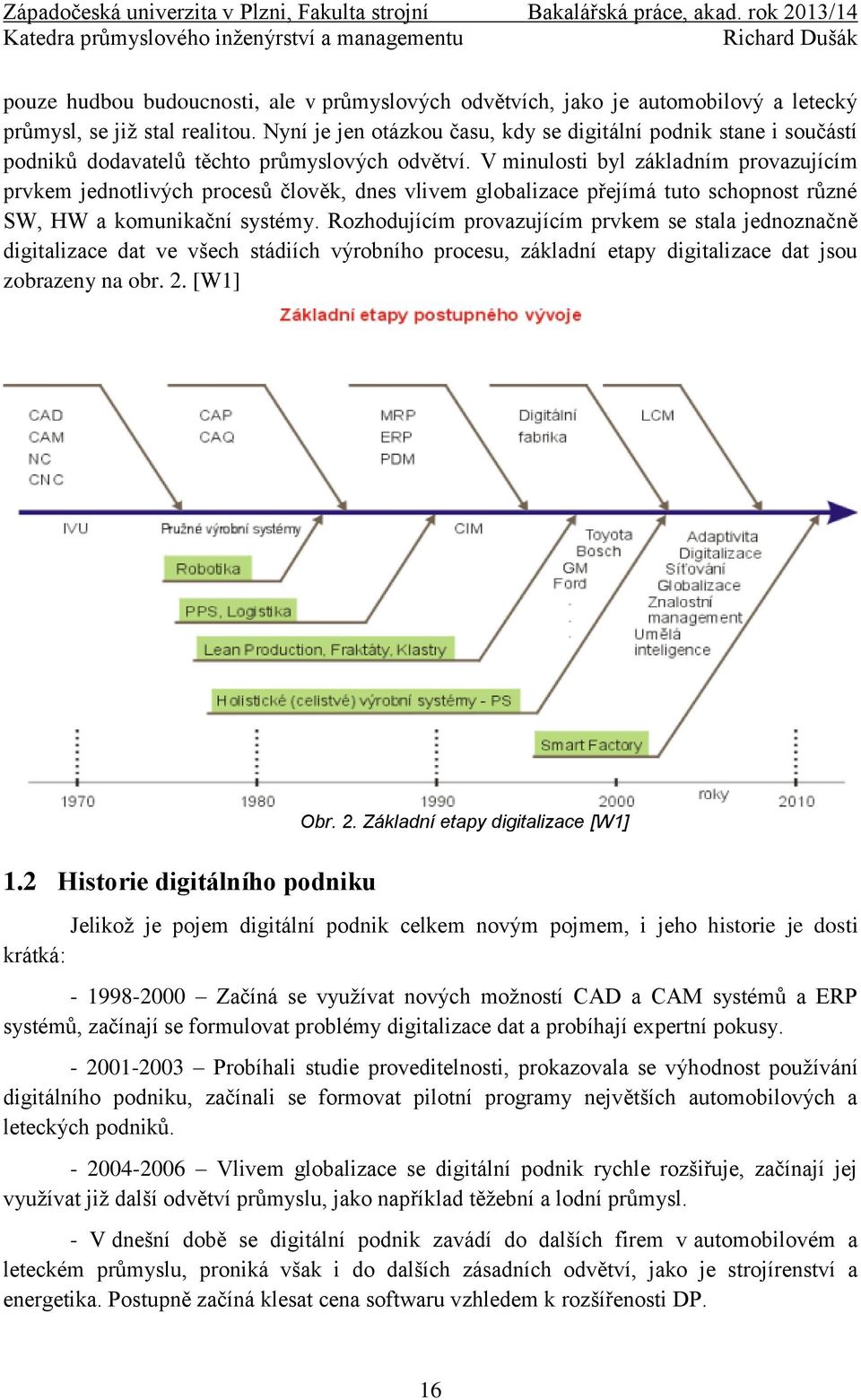 V minulosti byl základním provazujícím prvkem jednotlivých procesů člověk, dnes vlivem globalizace přejímá tuto schopnost různé SW, HW a komunikační systémy.