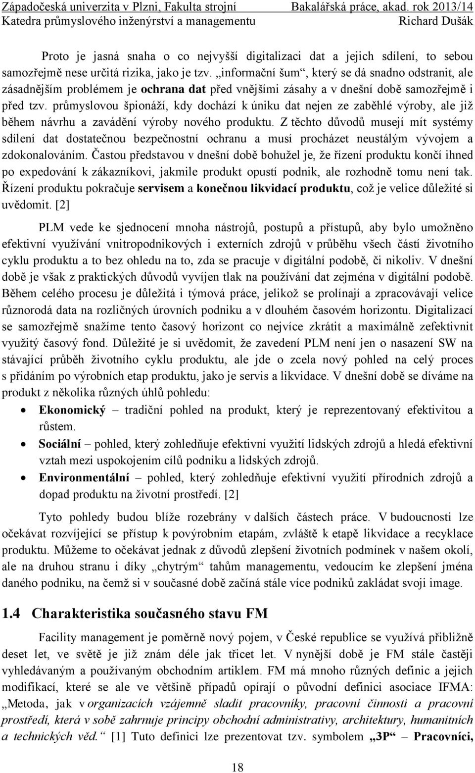 průmyslovou špionáží, kdy dochází k úniku dat nejen ze zaběhlé výroby, ale již během návrhu a zavádění výroby nového produktu.