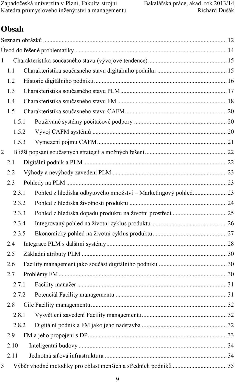 .. 20 1.5.3 Vymezení pojmu CAFM... 21 2 Bližší popsání současných strategií a možných řešení... 22 2.1 Digitální podnik a PLM... 22 2.2 Výhody a nevýhody zavedení PLM... 23 2.3 Pohledy na PLM... 23 2.3.1 Pohled z hlediska odbytového množství Marketingový pohled.