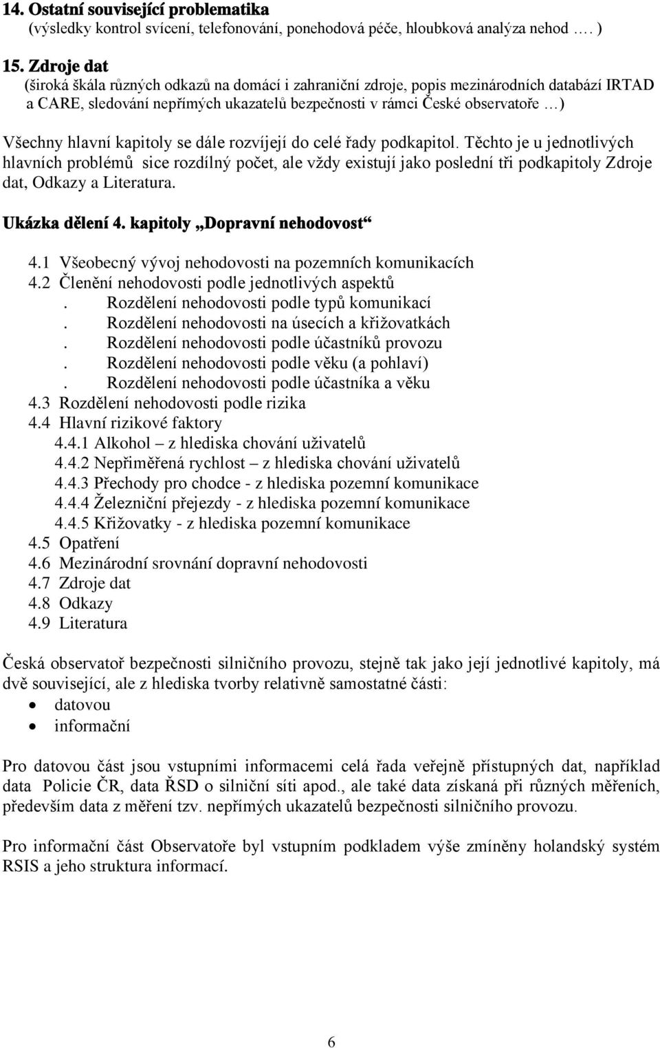 kapitoly se dále rozvíjejí do celé řady podkapitol. Těchto je u jednotlivých hlavních problémů sice rozdílný počet, ale vždy existují jako poslední tři podkapitoly Zdroje dat, Odkazy a Literatura.