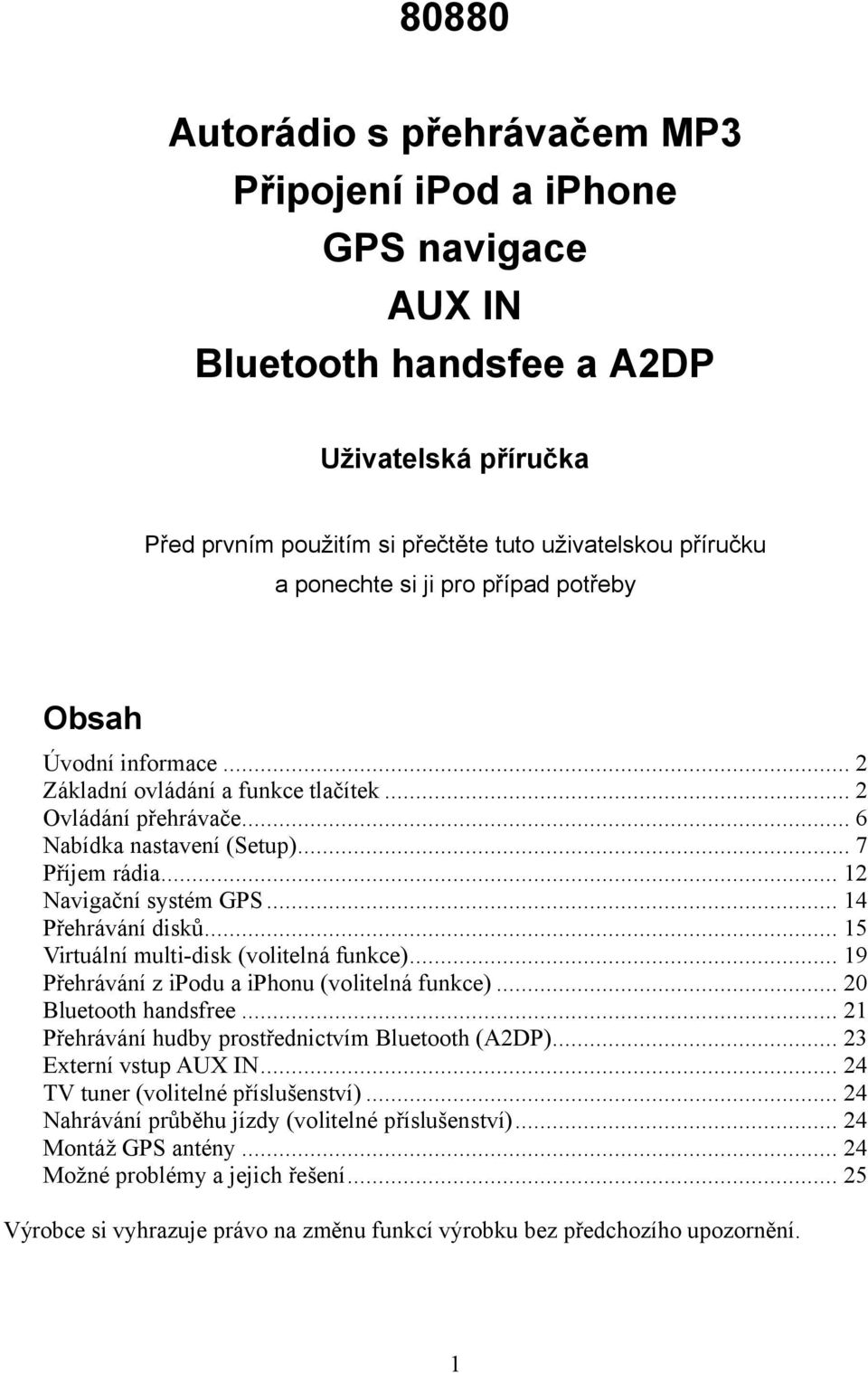 .. 14 Přehrávání disků... 15 Virtuální multi-disk (volitelná funkce)... 19 Přehrávání z ipodu a iphonu (volitelná funkce)... 20 Bluetooth handsfree.