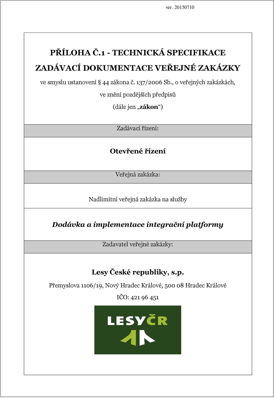 , o veřejných zakázkách, ve znění pozdějších předpisů (dále jen zákon ) Zadávací řízení: Otevřené řízení Veřejná