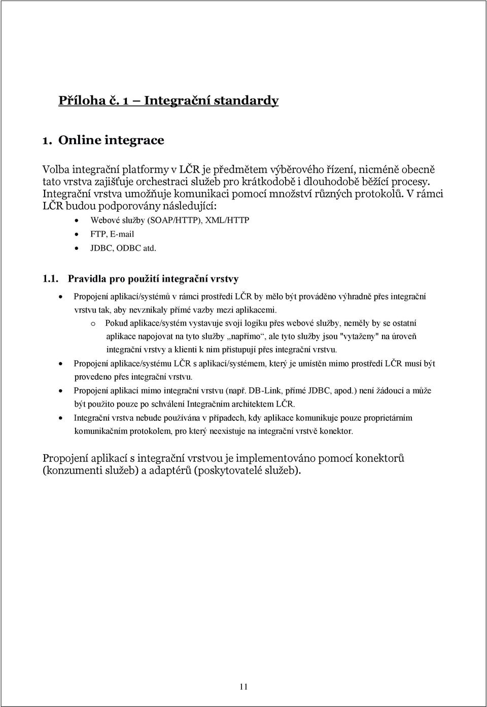 Integrační vrstva umožňuje komunikaci pomocí množství různých protokolů. V rámci LČR budou podporovány následující: Webové služby (SOAP/HTTP), XML/HTTP FTP, E-mail JDBC, ODBC atd. 1.