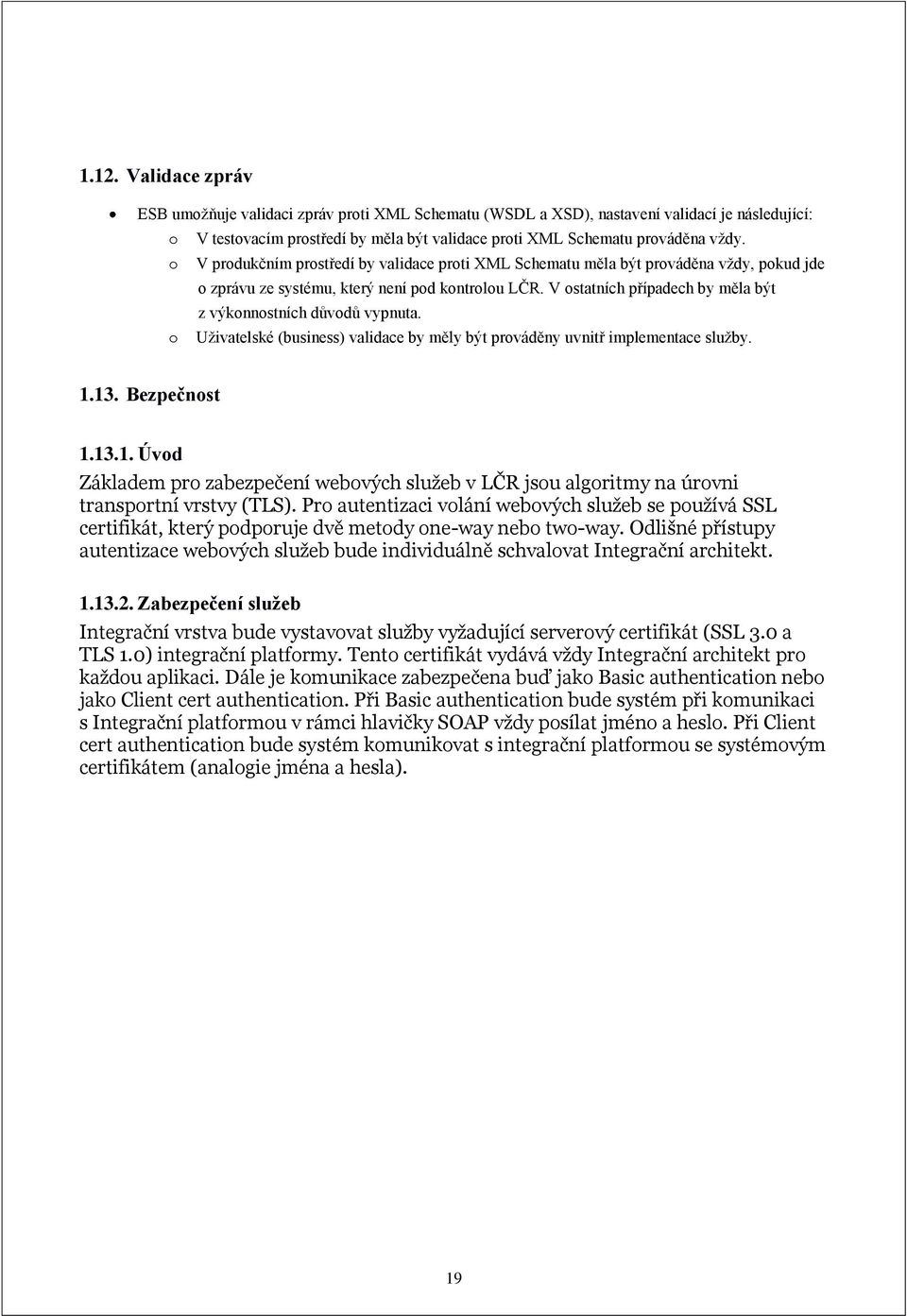 V ostatních případech by měla být z výkonnostních důvodů vypnuta. o Uživatelské (business) validace by měly být prováděny uvnitř implementace služby. 1.