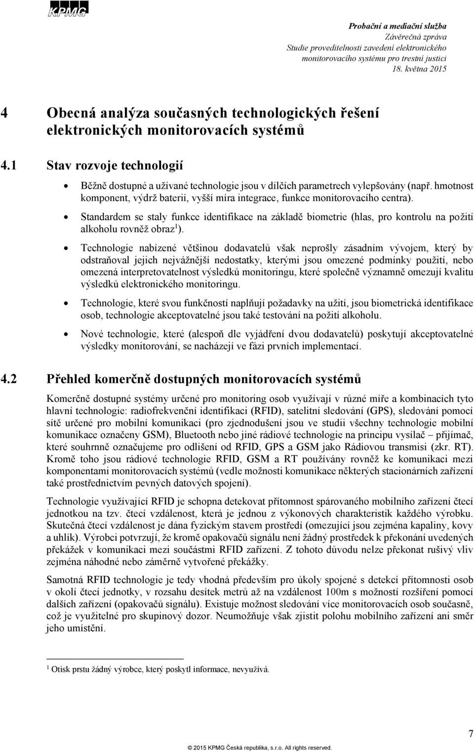 Standardem se staly funkce identifikace na základě biometrie (hlas, pro kontrolu na požití alkoholu rovněž obraz 1 ).