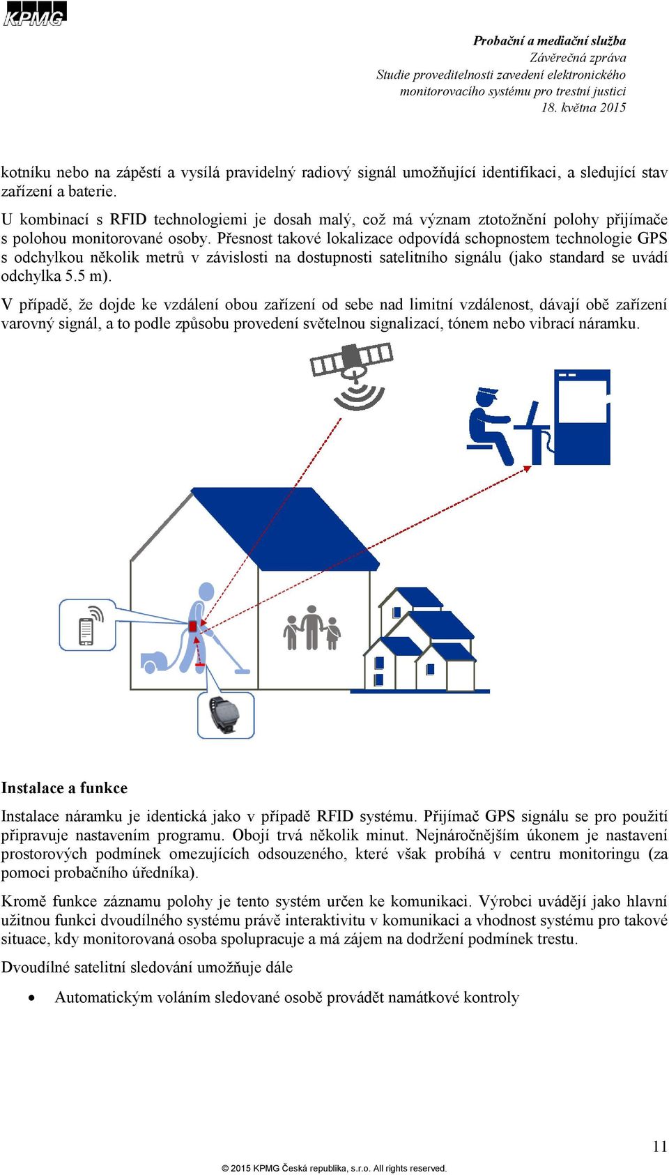 Přesnost takové lokalizace odpovídá schopnostem technologie GPS s odchylkou několik metrů v závislosti na dostupnosti satelitního signálu (jako standard se uvádí odchylka 5.5 m).