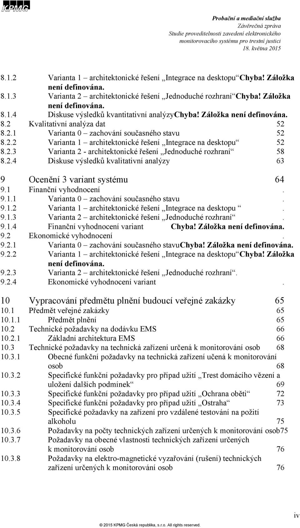 2.4 Diskuse výsledků kvalitativní analýzy 63 9 Ocenění 3 variant systému 64 9.1 Finanční vyhodnocení. 9.1.1 Varianta 0 zachování současného stavu. 9.1.2 Varianta 1 architektonické řešení Integrace na desktopu.