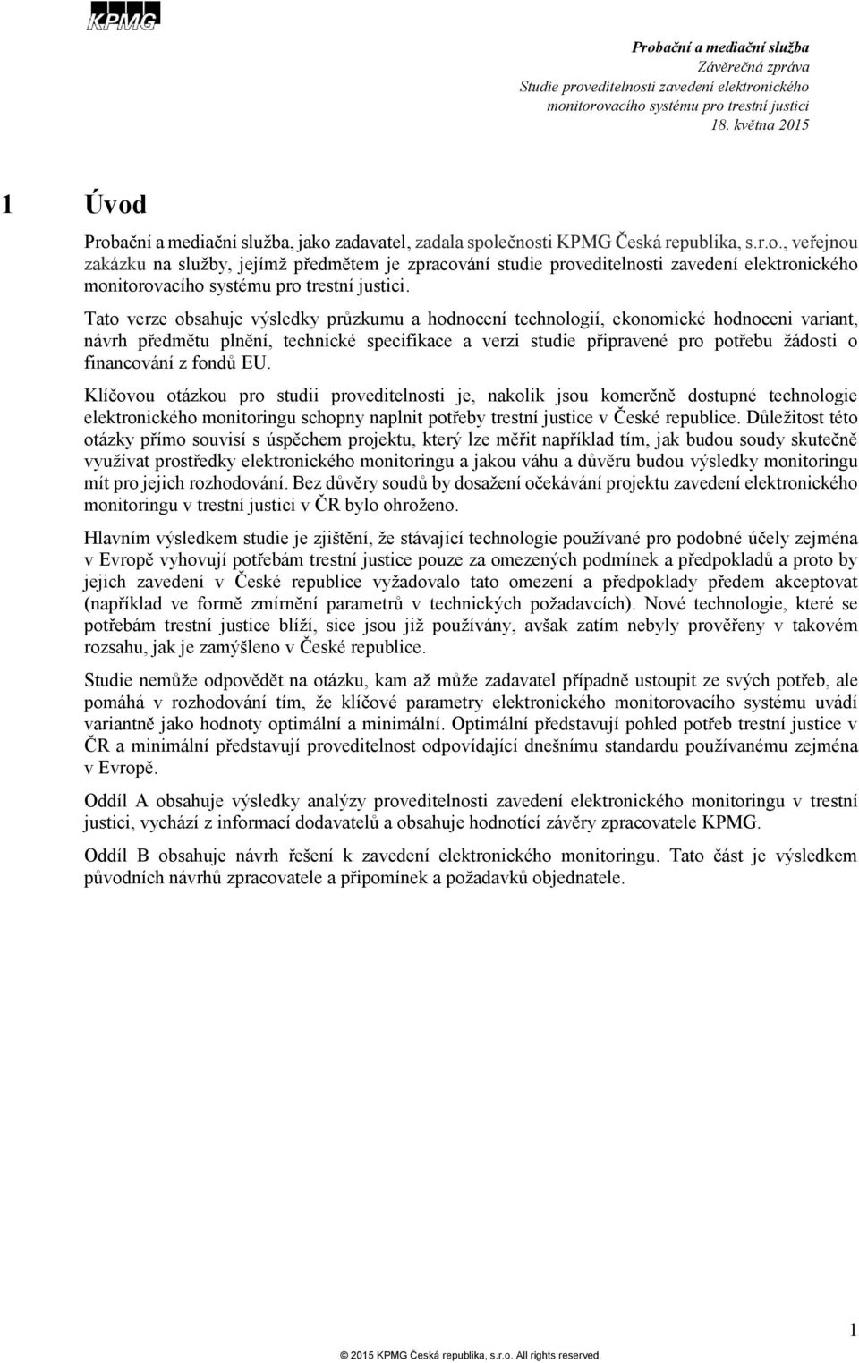 fondů EU. Klíčovou otázkou pro studii proveditelnosti je, nakolik jsou komerčně dostupné technologie elektronického monitoringu schopny naplnit potřeby trestní justice v České republice.