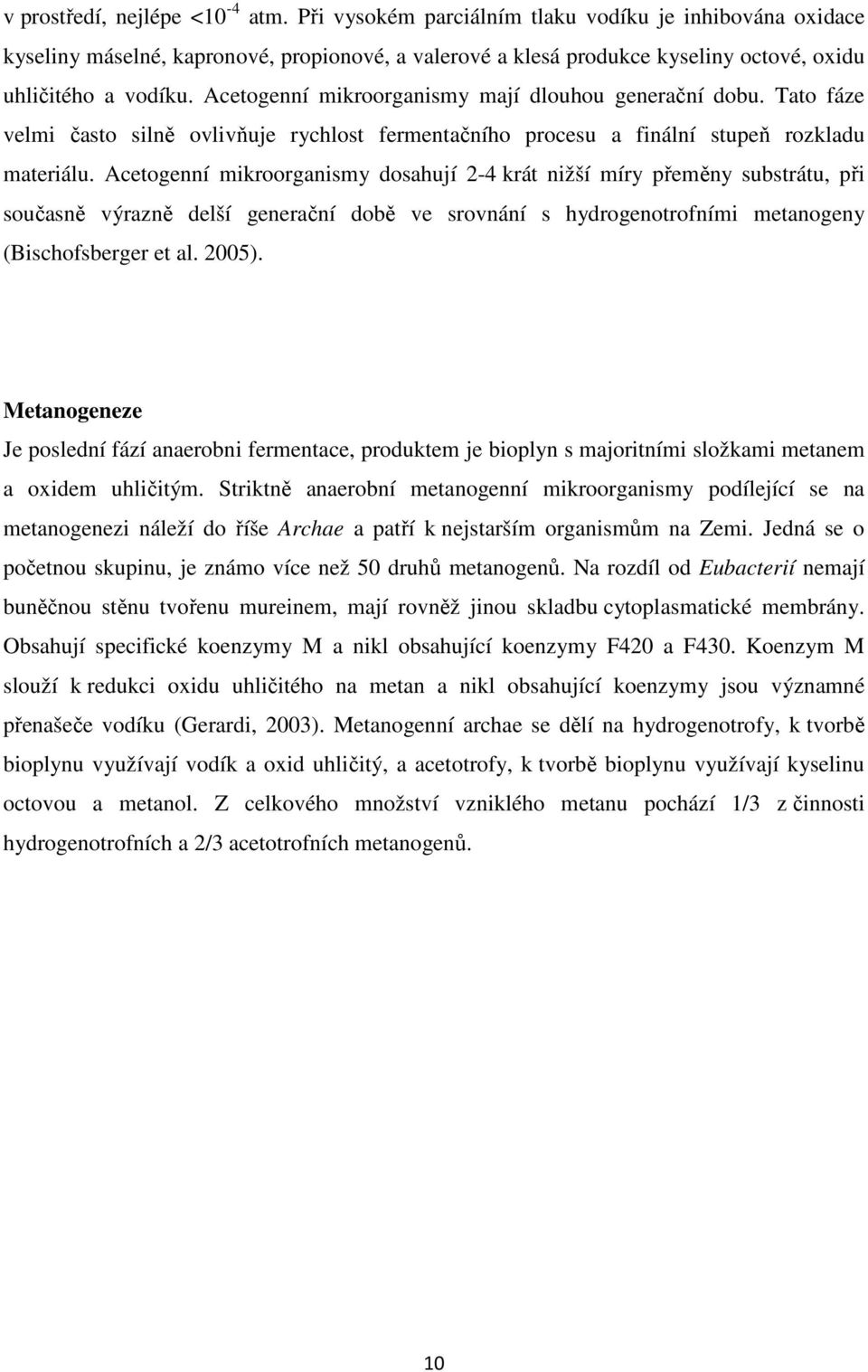 Acetogenní mikroorganismy mají dlouhou generační dobu. Tato fáze velmi často silně ovlivňuje rychlost fermentačního procesu a finální stupeň rozkladu materiálu.