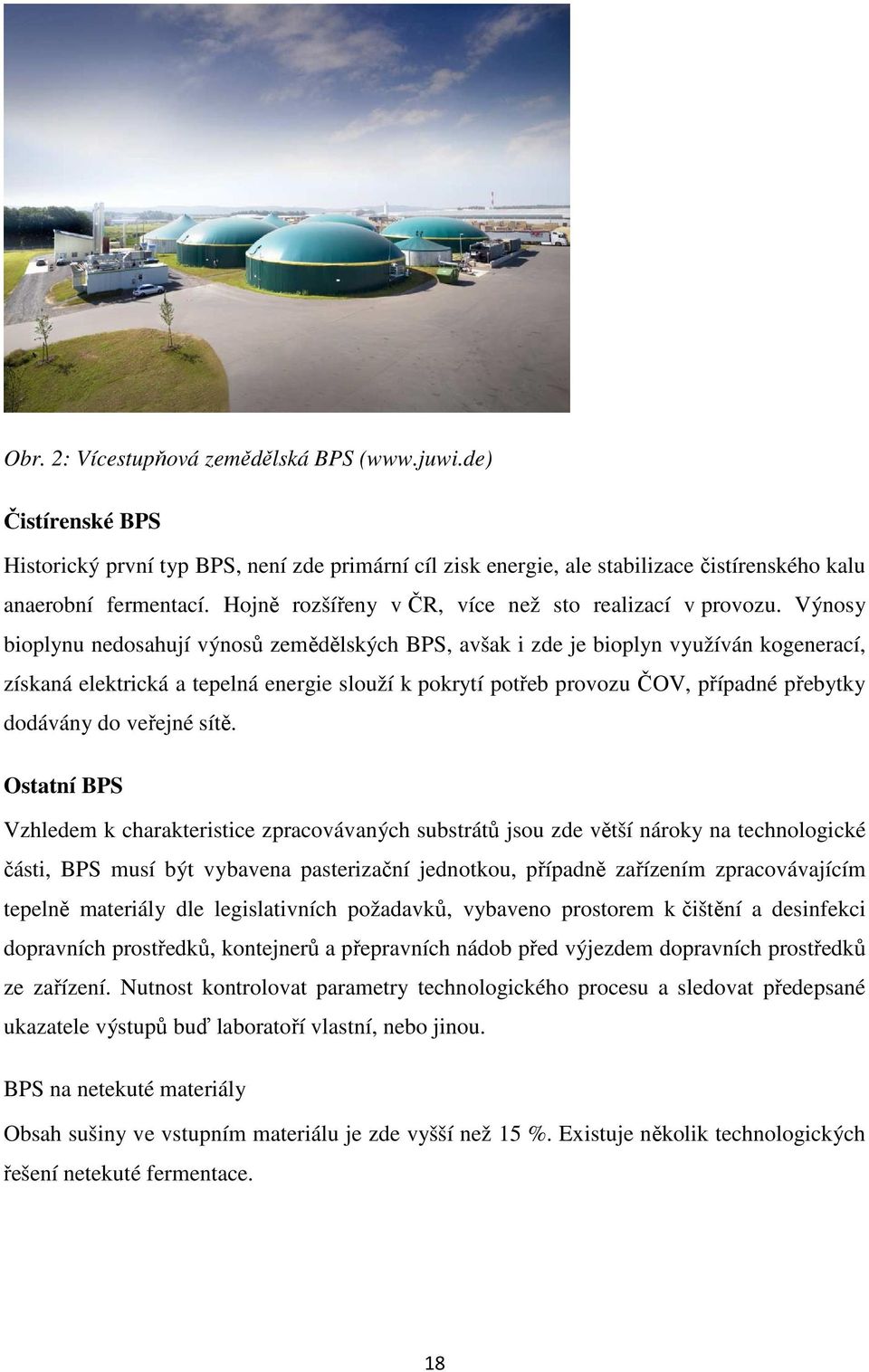 Výnosy bioplynu nedosahují výnosů zemědělských BPS, avšak i zde je bioplyn využíván kogenerací, získaná elektrická a tepelná energie slouží k pokrytí potřeb provozu ČOV, případné přebytky dodávány do