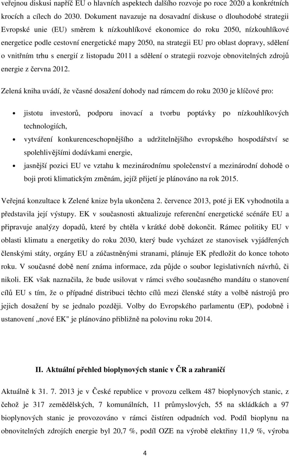 strategii EU pro oblast dopravy, sdělení o vnitřním trhu s energií z listopadu 2011 a sdělení o strategii rozvoje obnovitelných zdrojů energie z června 2012.