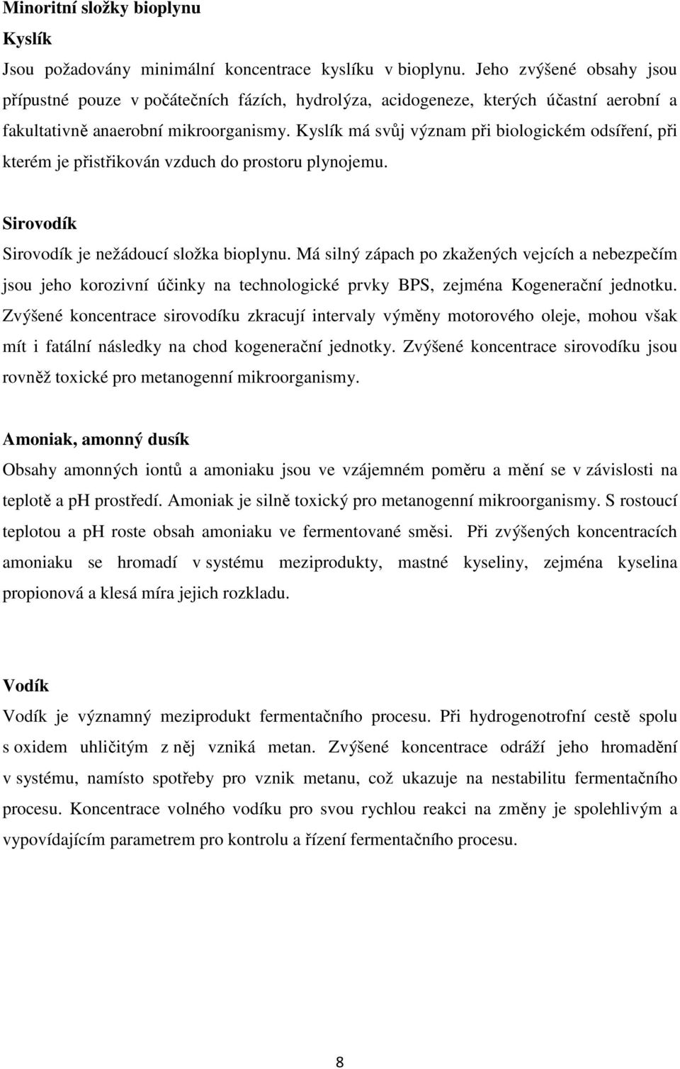 Kyslík má svůj význam při biologickém odsíření, při kterém je přistřikován vzduch do prostoru plynojemu. Sirovodík Sirovodík je nežádoucí složka bioplynu.