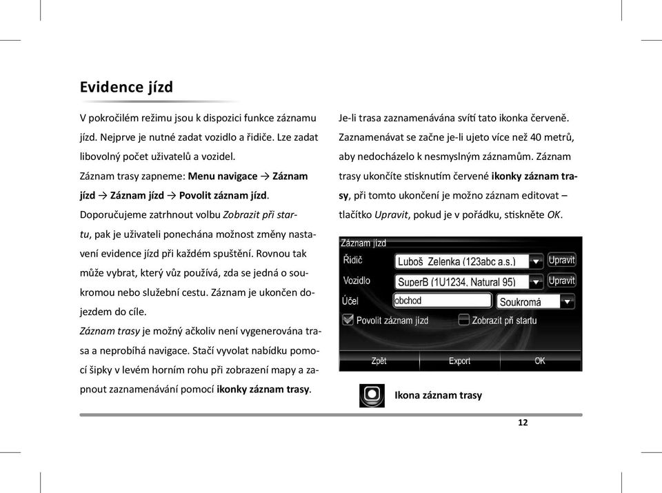 Doporučujeme zatrhnout volbu Zobrazit při startu, pak je uživateli ponechána možnost změny nastavení evidence jízd při každém spuštění.