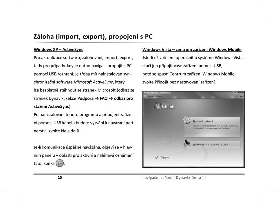 Po nainstalování tohoto programu a připojení zařízení pomocí USB kabelu budete vyzváni k navázání partnerství, zvolte Ne a další.