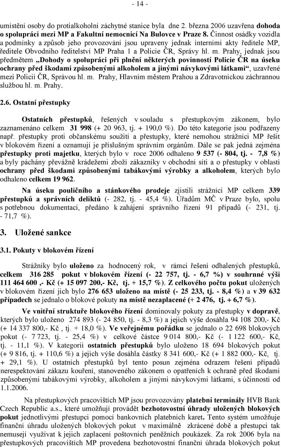 Prahy, jednak jsou předmětem Dohody o spolupráci při plnění některých povinností Policie ČR na úseku ochrany před škodami způsobenými alkoholem a jinými návykovými látkami, uzavřené mezi Policií ČR,