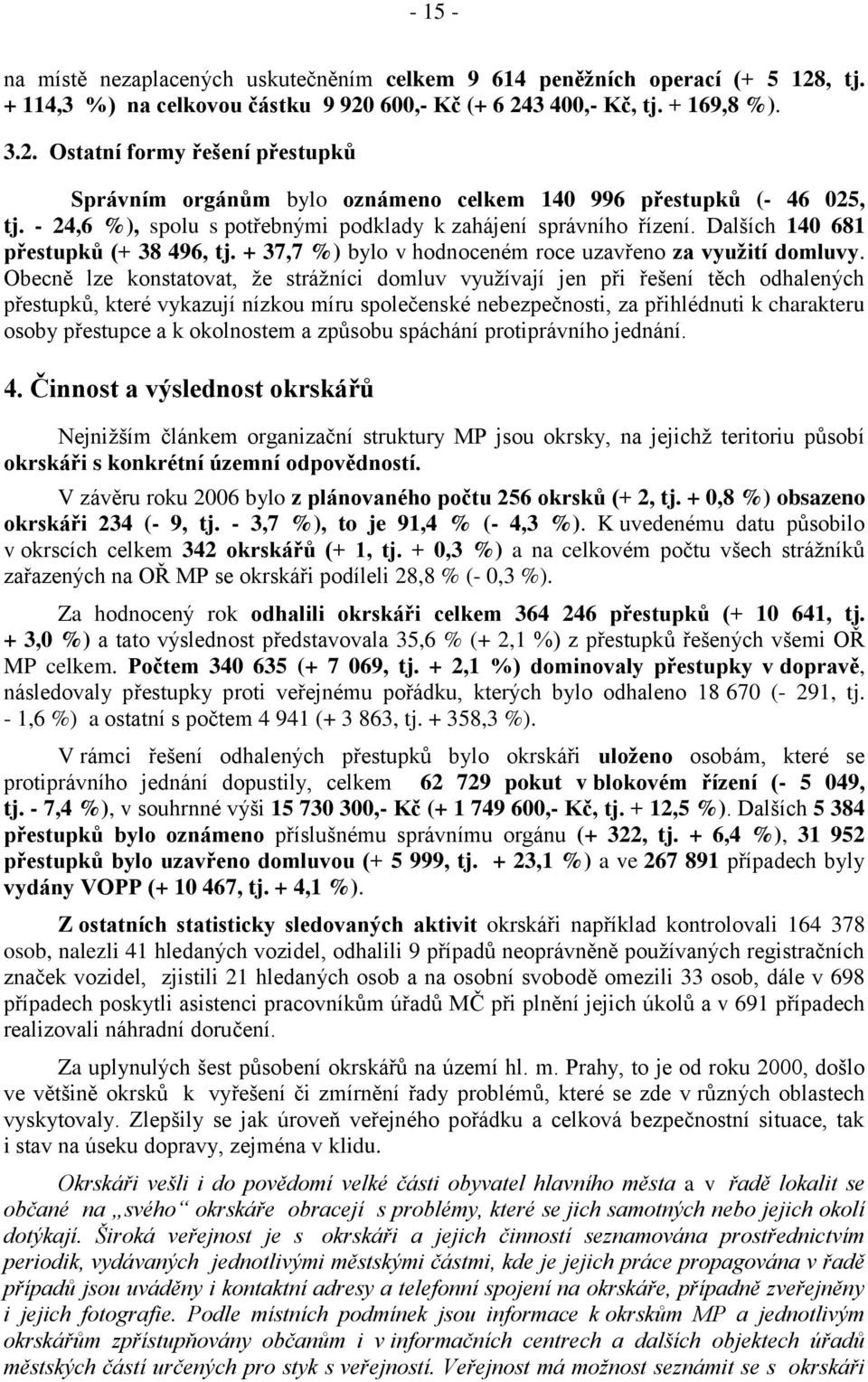 Obecně lze konstatovat, že strážníci domluv využívají jen při řešení těch odhalených přestupků, které vykazují nízkou míru společenské nebezpečnosti, za přihlédnuti k charakteru osoby přestupce a k