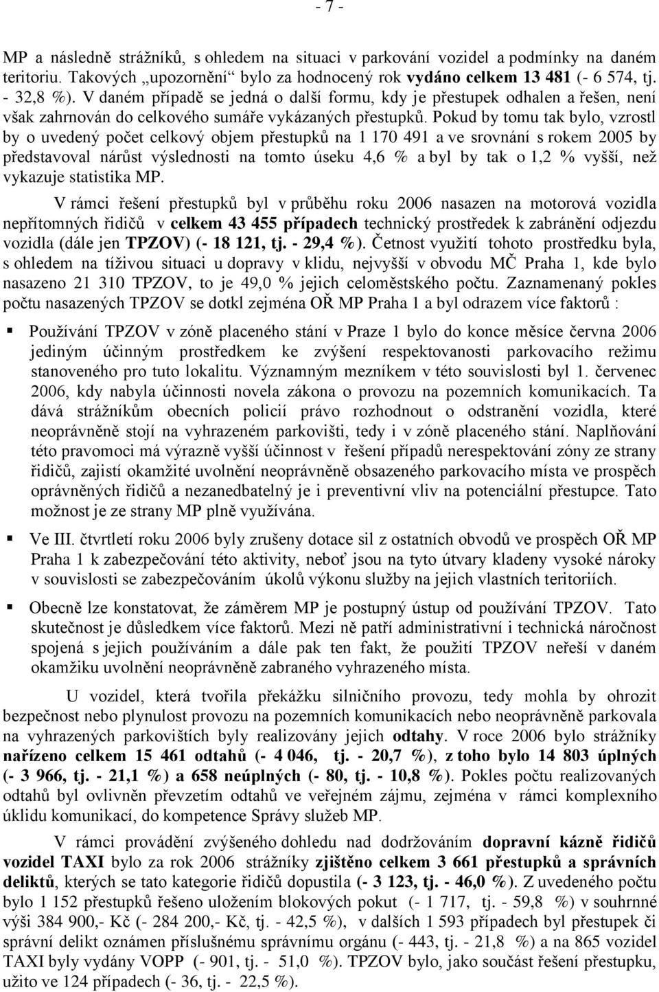 Pokud by tomu tak bylo, vzrostl by o uvedený počet celkový objem přestupků na 1 170 491 a ve srovnání s rokem 2005 by představoval nárůst výslednosti na tomto úseku 4,6 % a byl by tak o 1,2 % vyšší,