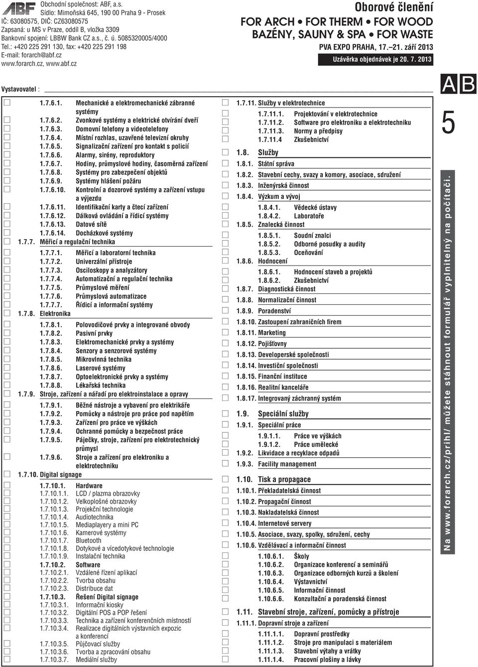 Systémy pro zabezpečení objektů 1.7.6.9. Systémy hlášení požáru 1.7.6.10. Kontrolní a dozorové systémy a zařízení vstupu a výjezdu 1.7.6.11. Identifikační karty a čtecí zařízení 1.7.6.12.