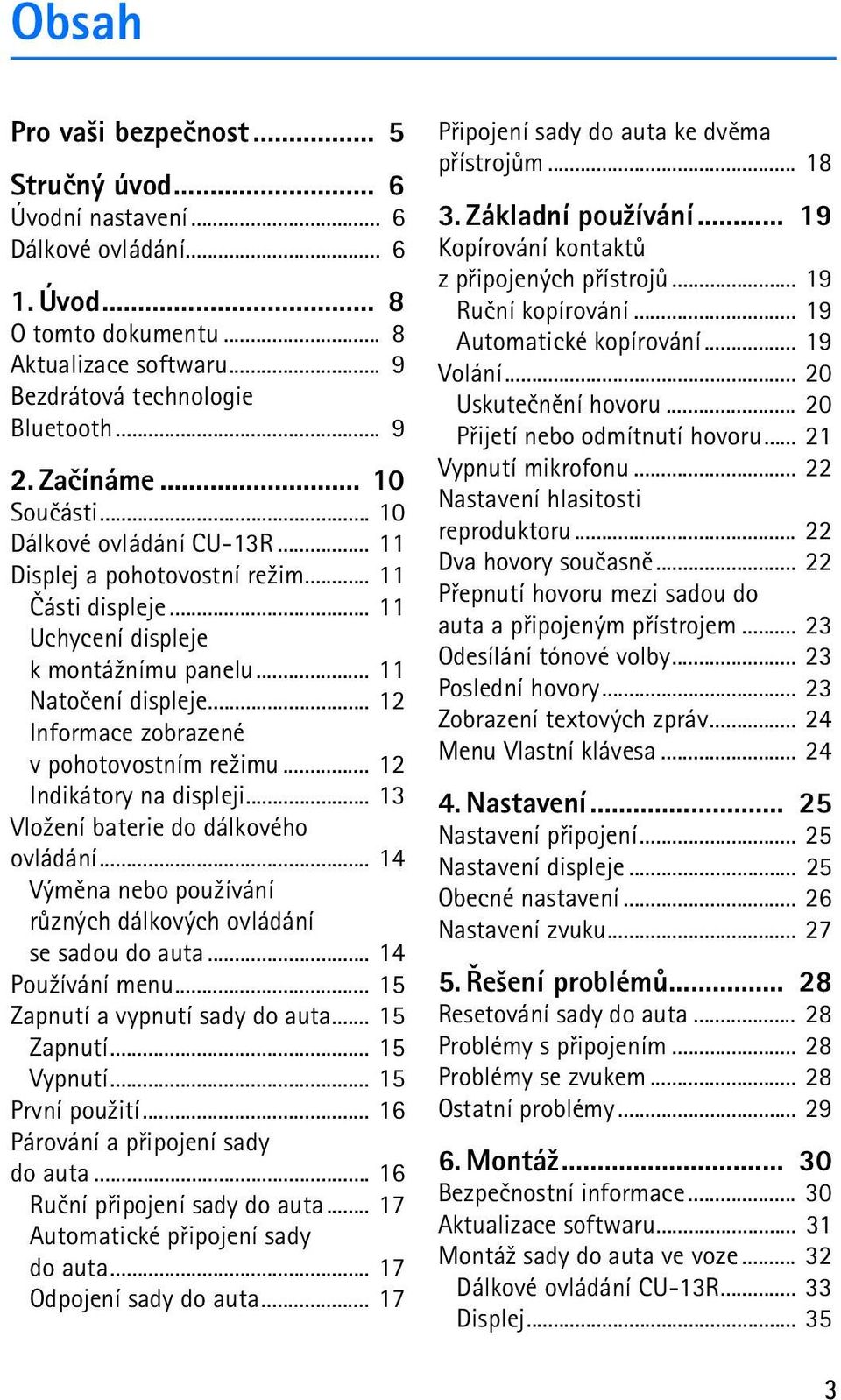 .. 12 Informace zobrazené v pohotovostním re¾imu... 12 Indikátory na displeji... 13 Vlo¾ení baterie do dálkového ovládání... 14 Výmìna nebo pou¾ívání rùzných dálkových ovládání se sadou do auta.