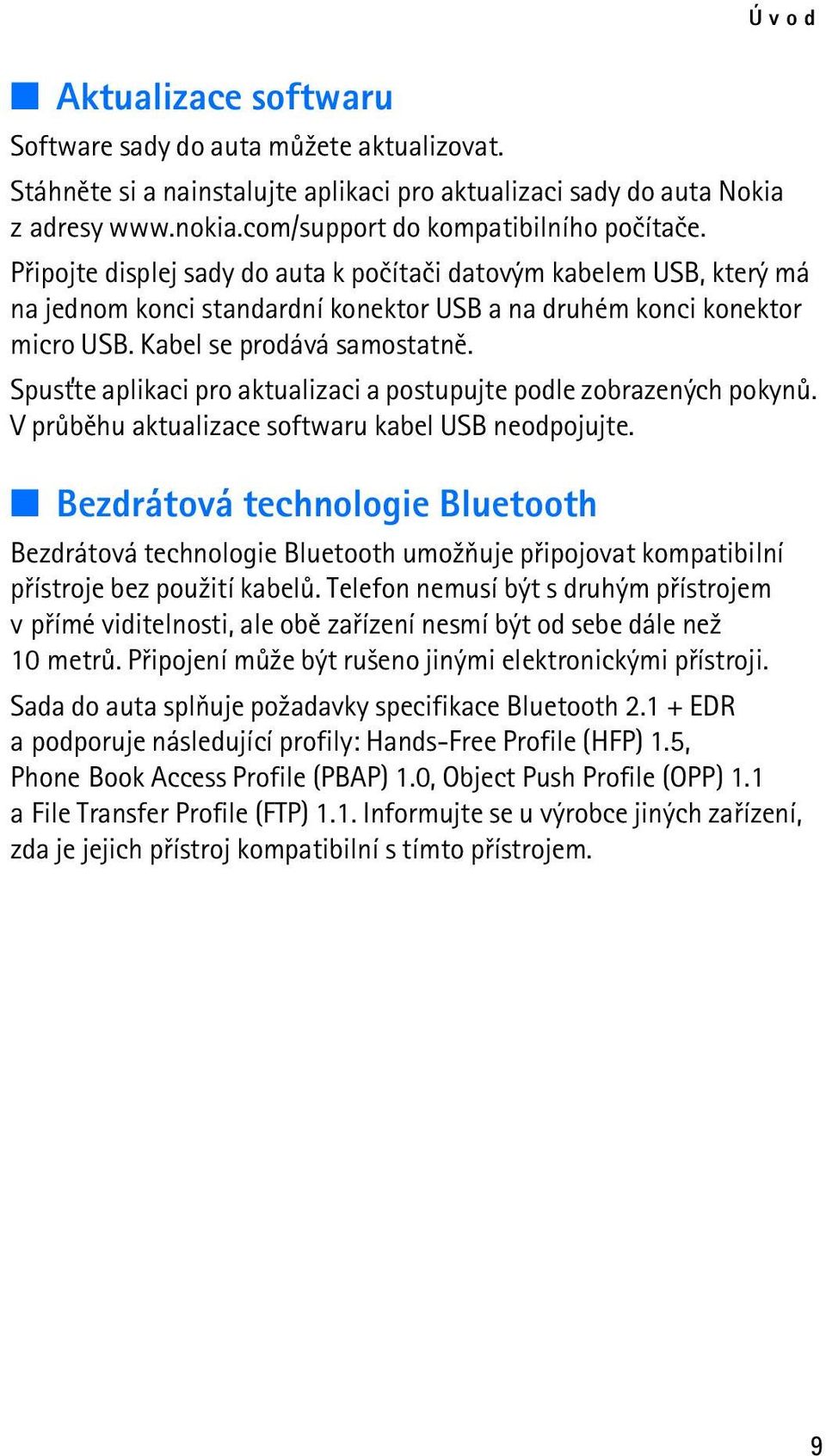 Spus»te aplikaci pro aktualizaci a postupujte podle zobrazených pokynù. V prùbìhu aktualizace softwaru kabel USB neodpojujte.