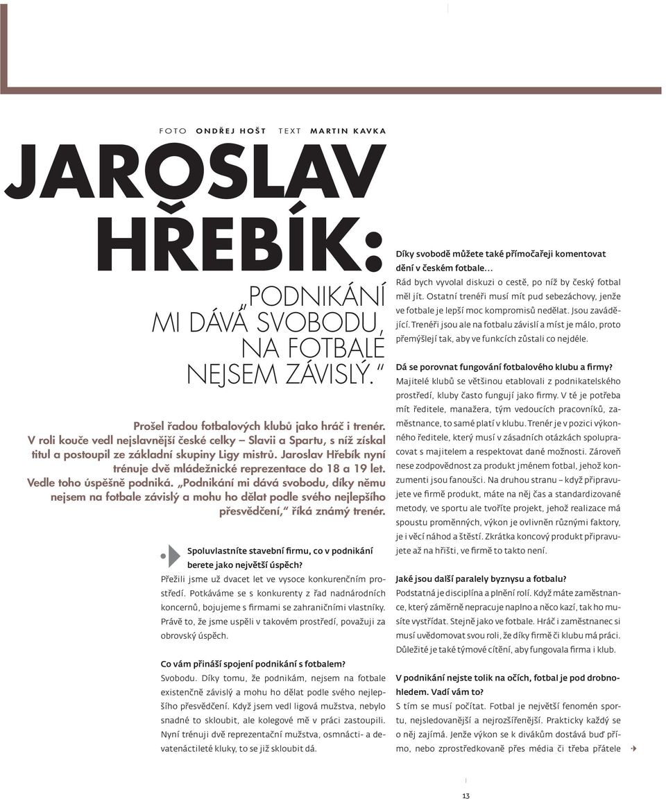 Vedle toho úspěšně podniká. Podnikání mi dává svobodu, díky němu nejsem na fotbale závislý a mohu ho dělat podle svého nejlepšího přesvědčení, říká známý trenér.