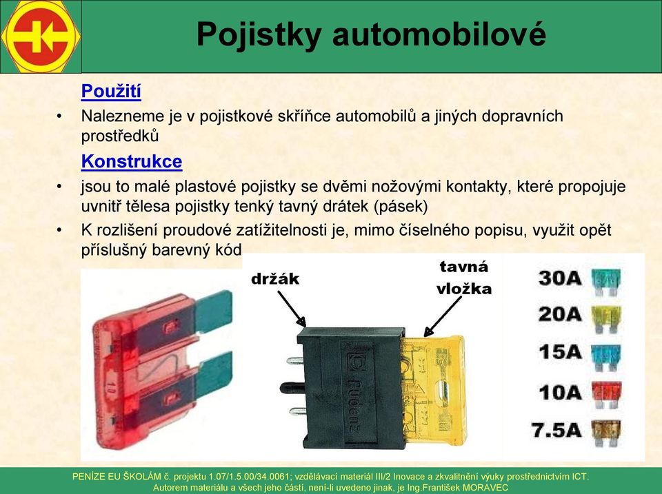 kontakty, které propojuje uvnitř tělesa pojistky tenký tavný drátek (pásek) K