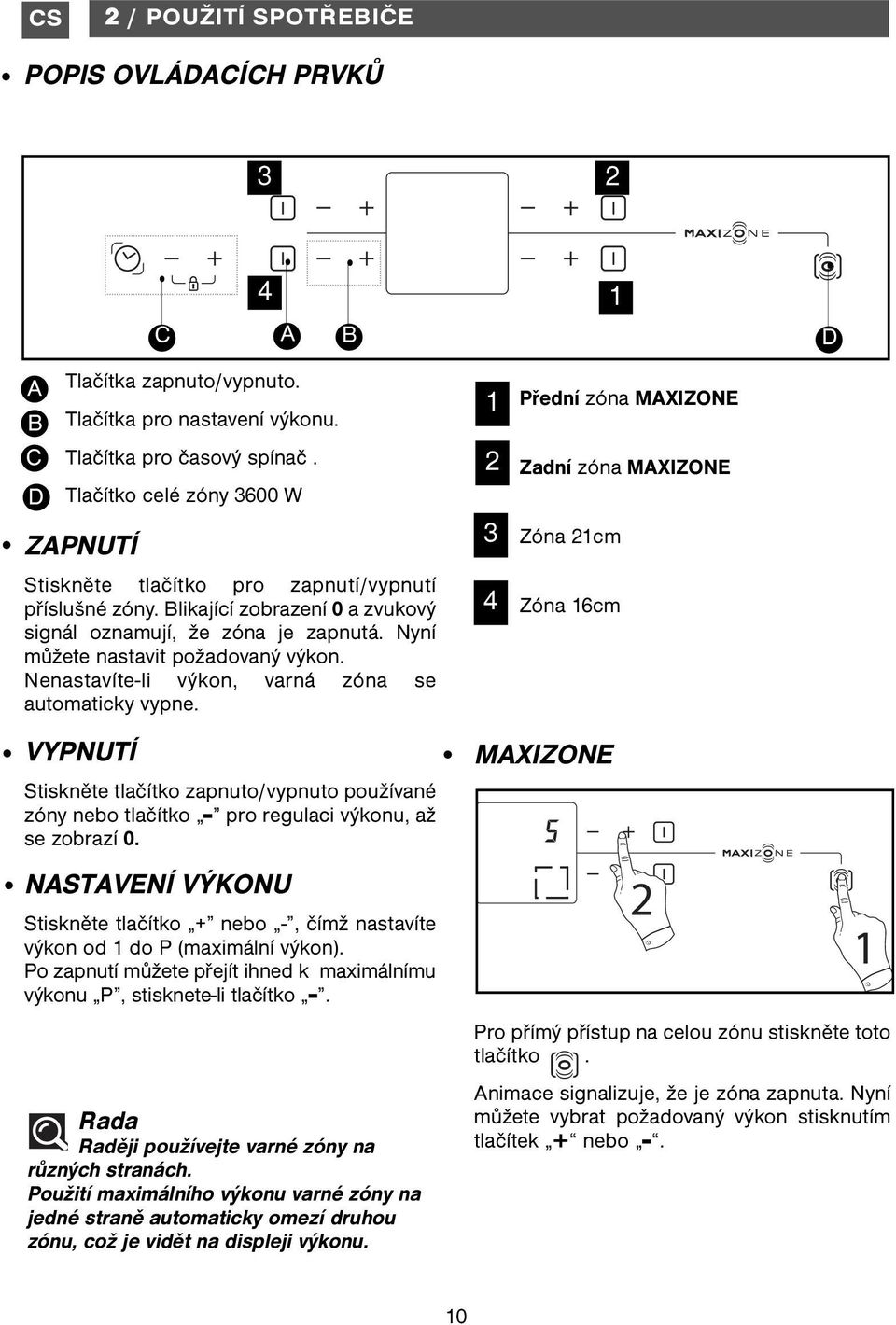 Nenastavíte-li výkon, varná zóna se automaticky vypne.