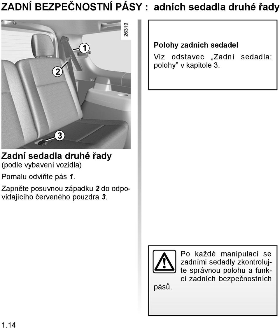 3 Zadní sedadla druhé řady (podle vybavení vozidla) Pomalu odviňte pás 1.