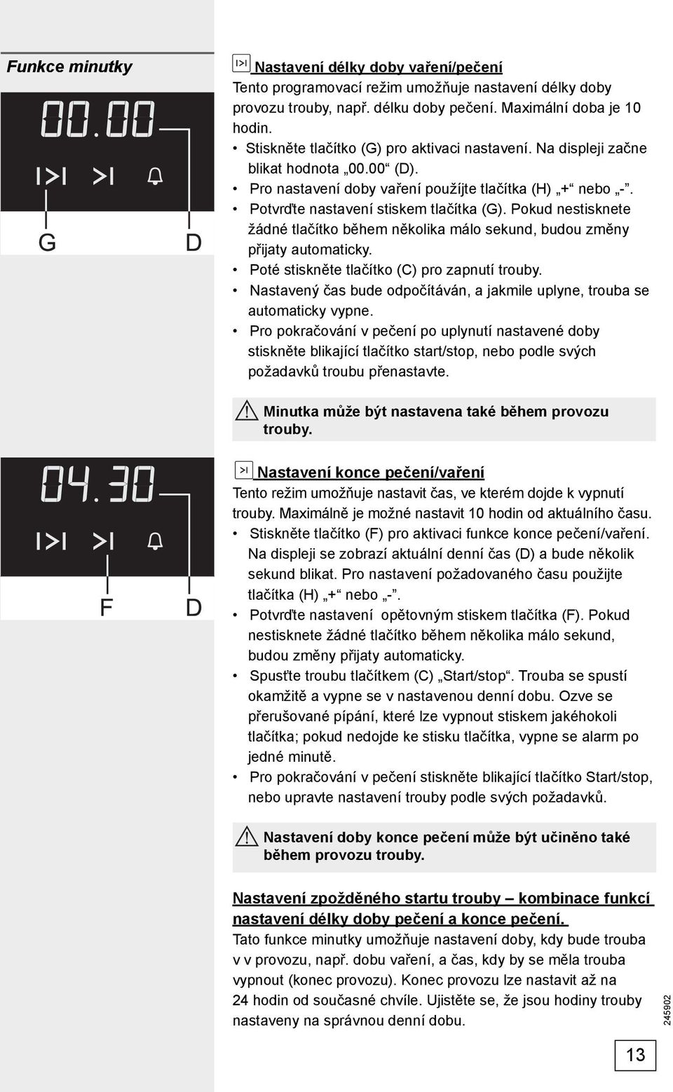 Pokud nestisknete žádné tlačítko během několika málo sekund, budou změny přijaty automaticky. Poté stiskněte tlačítko (C) pro zapnutí trouby.