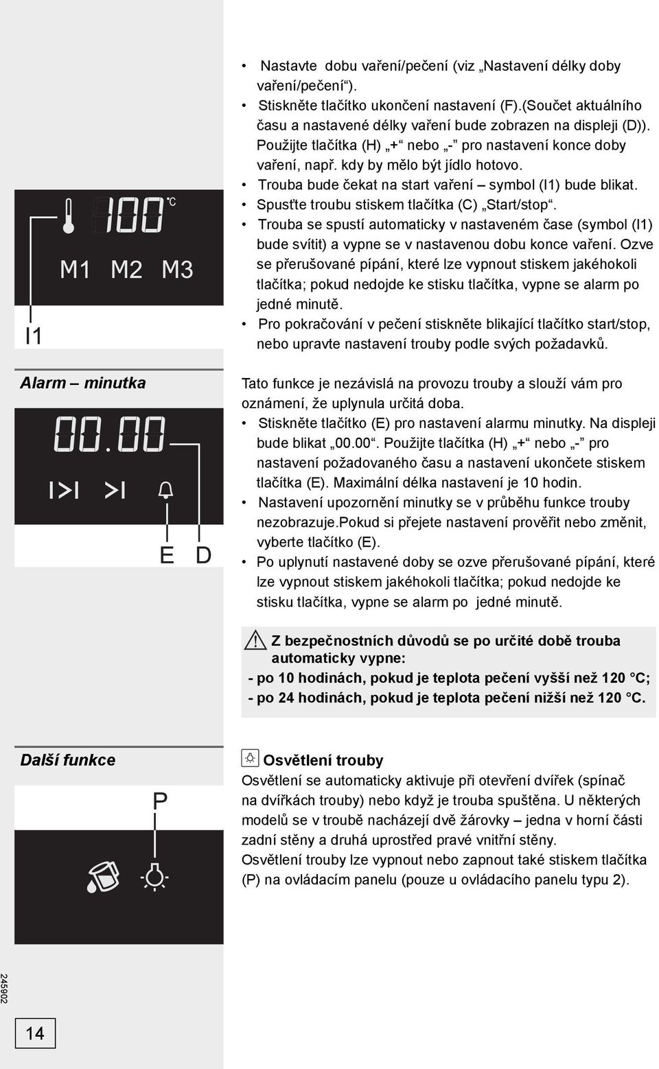 Spusťte troubu stiskem tlačítka (C) Start/stop. Trouba se spustí automaticky v nastaveném čase (symbol (I1) bude svítit) a vypne se v nastavenou dobu konce vaření.