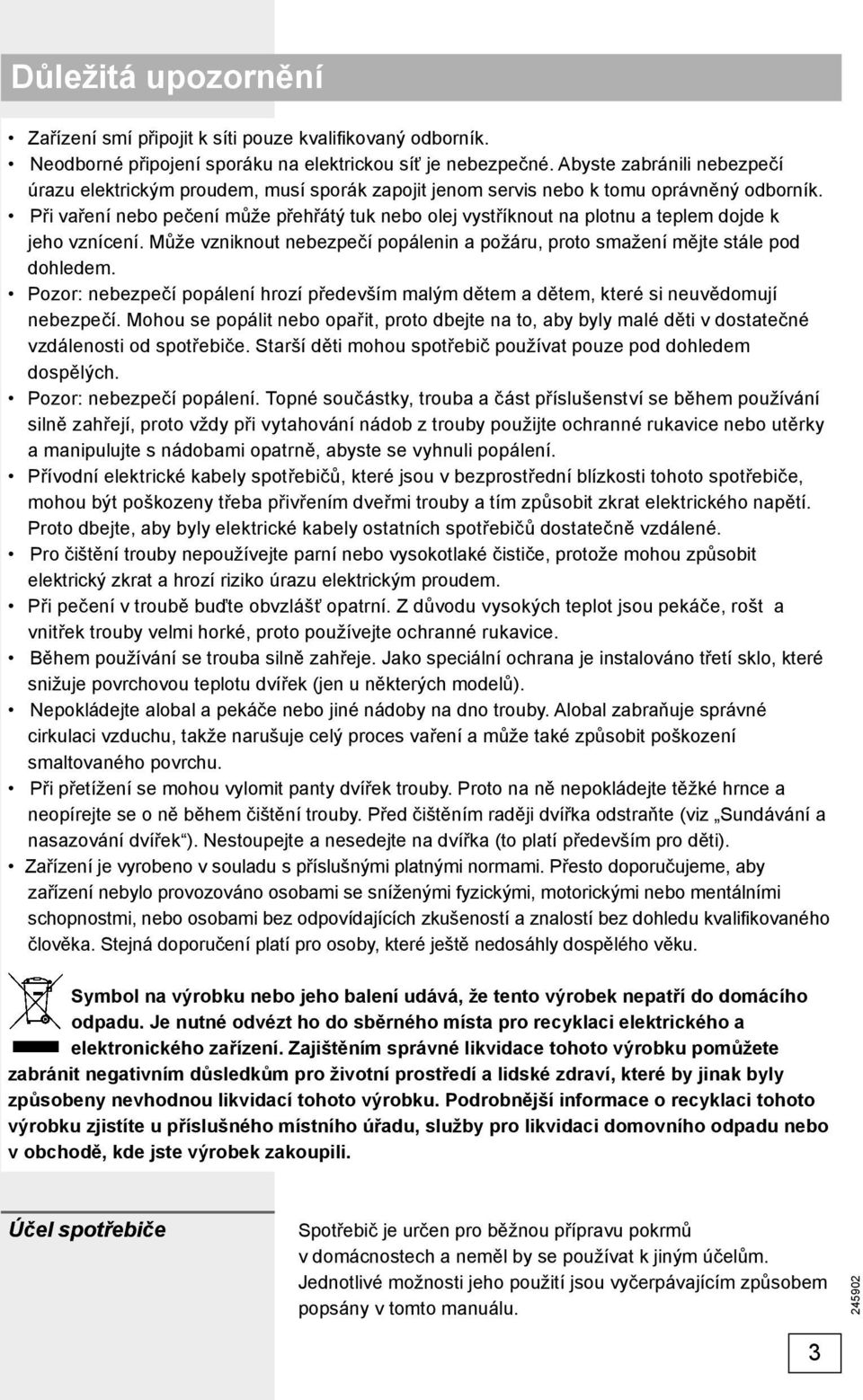 Při vaření nebo pečení může přehřátý tuk nebo olej vystříknout na plotnu a teplem dojde k jeho vznícení. Může vzniknout nebezpečí popálenin a požáru, proto smažení mějte stále pod dohledem.