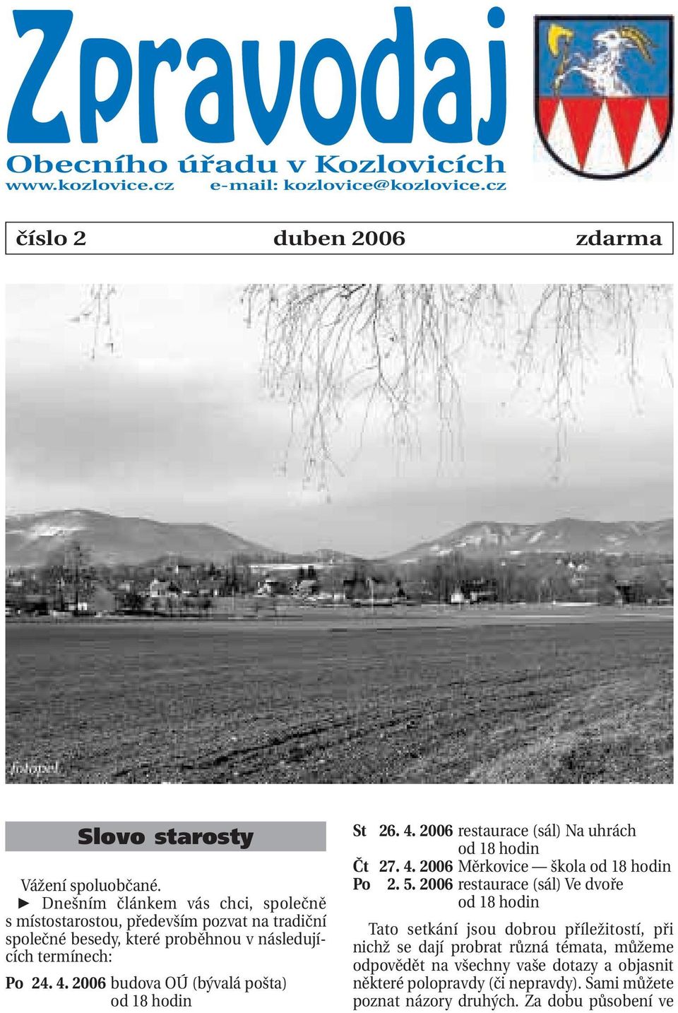 2006 budova OÚ (bývalá pošta) od 18 hodin St 26. 4. 2006 restaurace (sál) Na uhrách od 18 hodin Čt 27. 4. 2006 Měrkovice škola od 18 hodin Po 12. 5.