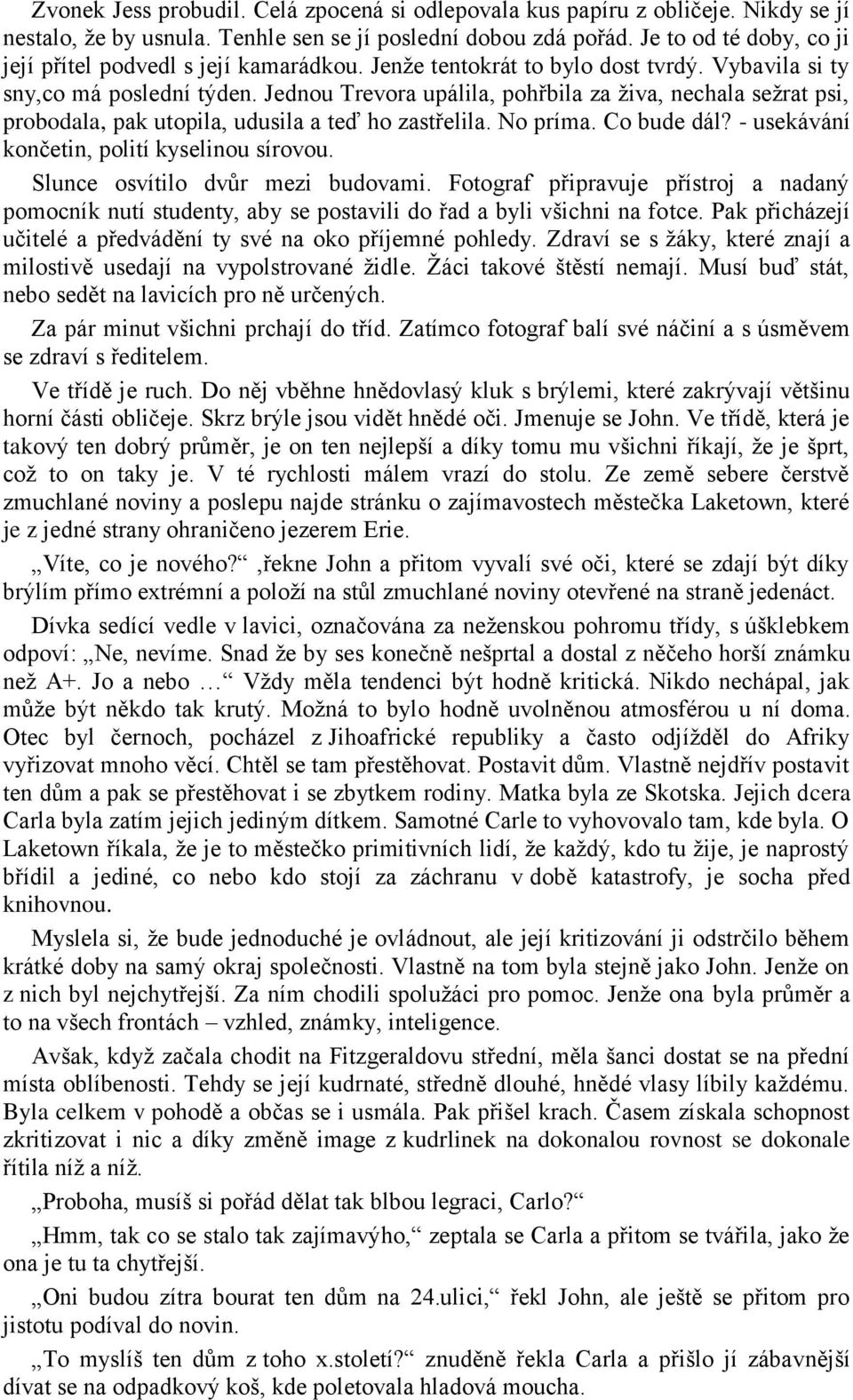 Jednou Trevora upálila, pohřbila za živa, nechala sežrat psi, probodala, pak utopila, udusila a teď ho zastřelila. No príma. Co bude dál? - usekávání končetin, polití kyselinou sírovou.