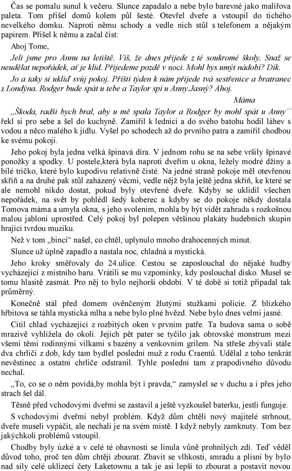 Snaž se neudělat nepořádek, ať je klid. Přijedeme pozdě v noci. Mohl bys umýt nádobí? Dík. Jo a taky si ukliď svůj pokoj. Příští týden k nám přijede tvá sestřenice a bratranec z Londýna.