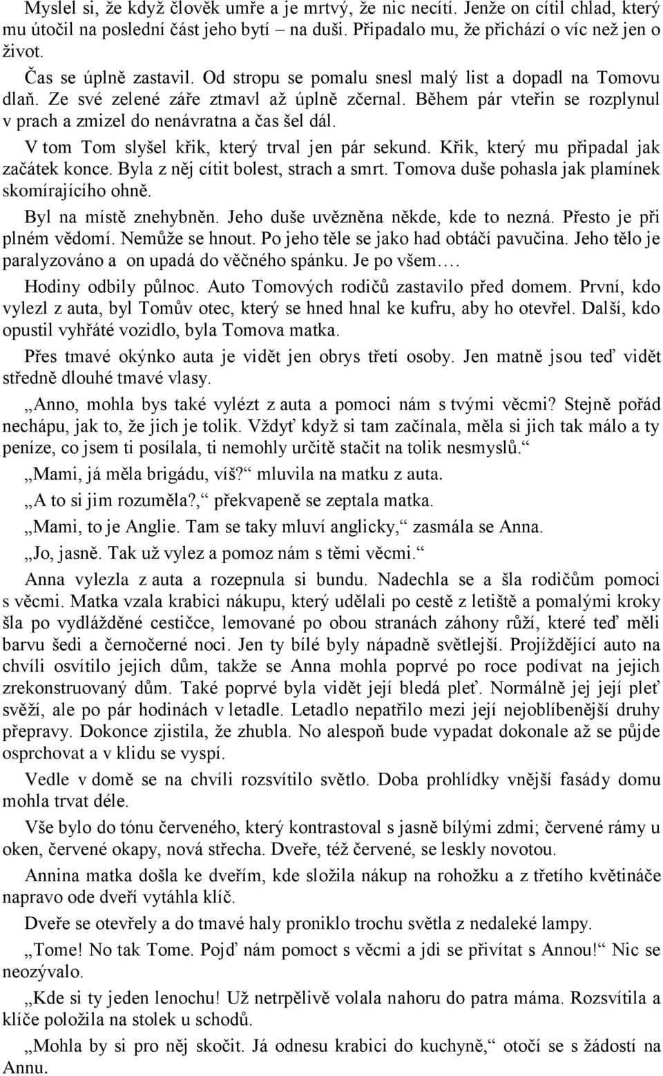 Během pár vteřin se rozplynul v prach a zmizel do nenávratna a čas šel dál. V tom Tom slyšel křik, který trval jen pár sekund. Křik, který mu připadal jak začátek konce.