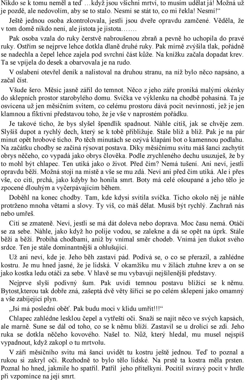 Pak mírně zvýšila tlak, pořádně se nadechla a čepel lehce zajela pod svrchní část kůže. Na knížku začala dopadat krev. Ta se vpíjela do desek a obarvovala je na rudo.