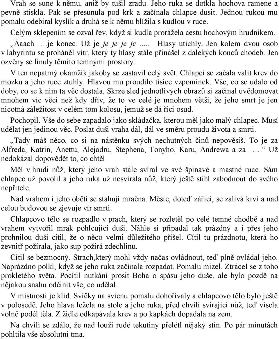 . Hlasy utichly. Jen kolem dvou osob v labyrintu se proháněl vítr, který ty hlasy stále přinášel z dalekých konců chodeb. Jen ozvěny se linuly těmito temnými prostory.