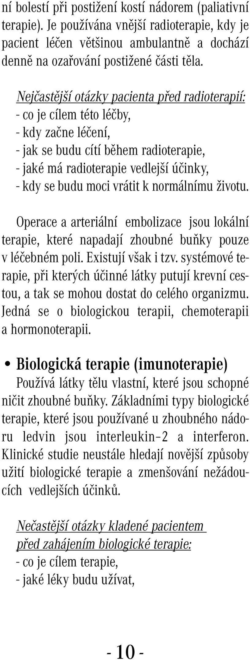 normálnímu životu. Operace a arteriální embolizace jsou lokální terapie, které napadají zhoubné buňky pouze v léčebném poli. Existují však i tzv.