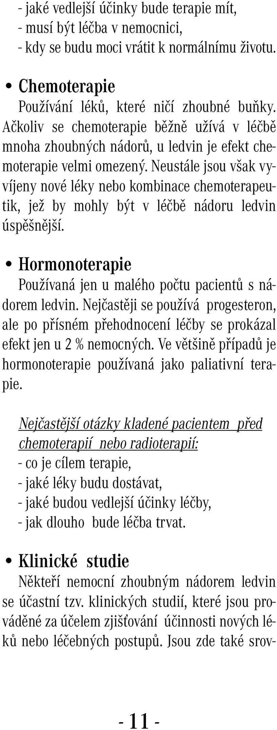 Neustále jsou však vyvíjeny nové léky nebo kombinace chemoterapeutik, jež by mohly být v léčbě nádoru ledvin úspěšnější. Hormonoterapie Používaná jen u malého počtu pacientů s nádorem ledvin.