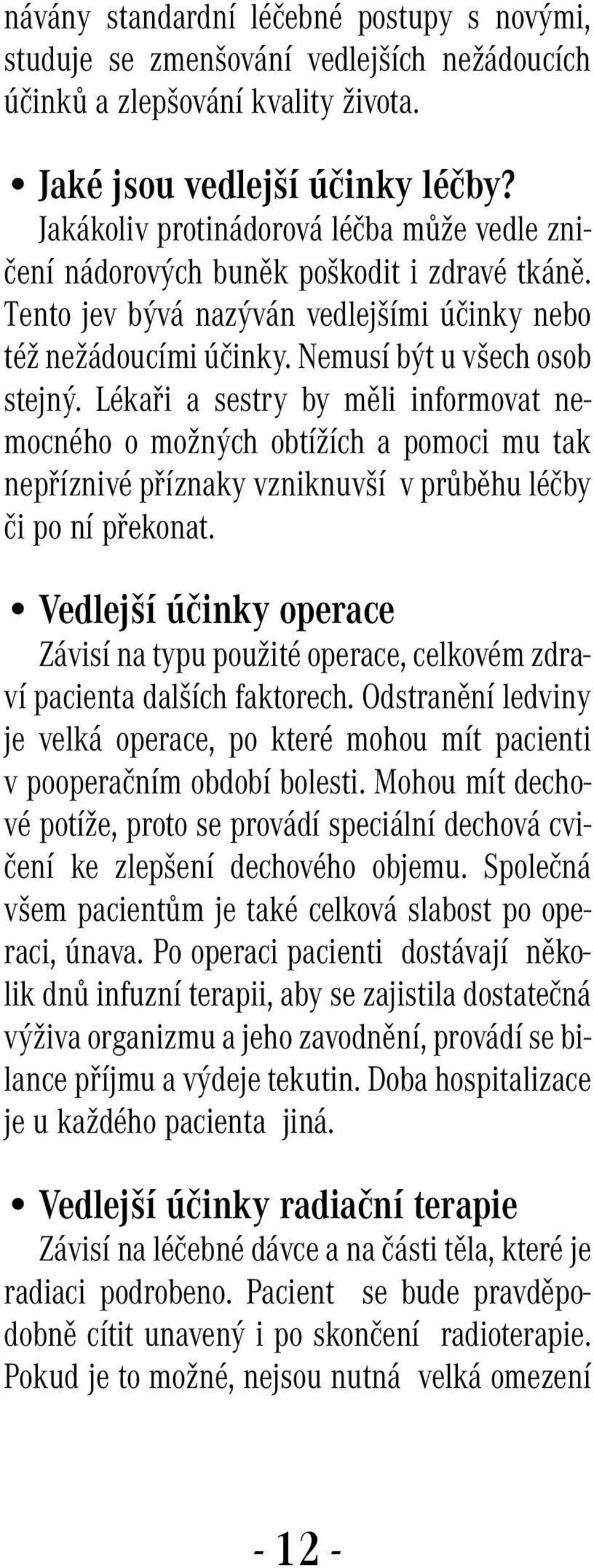 Lékaři a sestry by měli informovat nemocného o možných obtížích a pomoci mu tak nepříznivé příznaky vzniknuvší v průběhu léčby či po ní překonat.