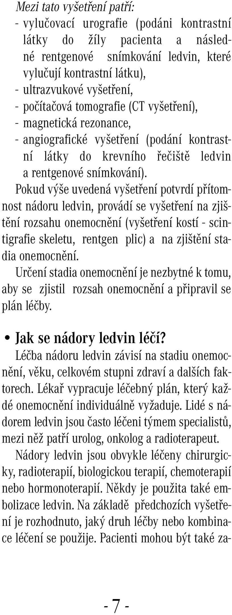 Pokud výše uvedená vyšetření potvrdí přítomnost nádoru ledvin, provádí se vyšetření na zjištění rozsahu onemocnění (vyšetření kostí - scintigrafie skeletu, rentgen plic) a na zjištění stadia