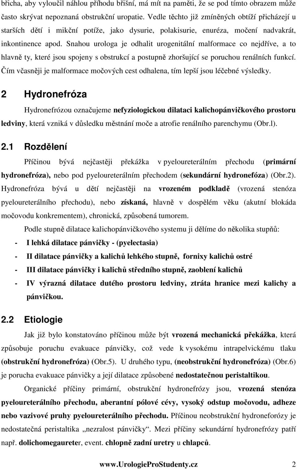 Snahou urologa je odhalit urogenitální malformace co nejdříve, a to hlavně ty, které jsou spojeny s obstrukcí a postupně zhoršující se poruchou renálních funkcí.