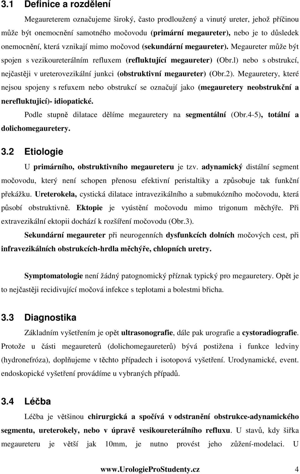 l) nebo s obstrukcí, nejčastěji v ureterovezikální junkci (obstruktivní megaureter) (Obr.2).