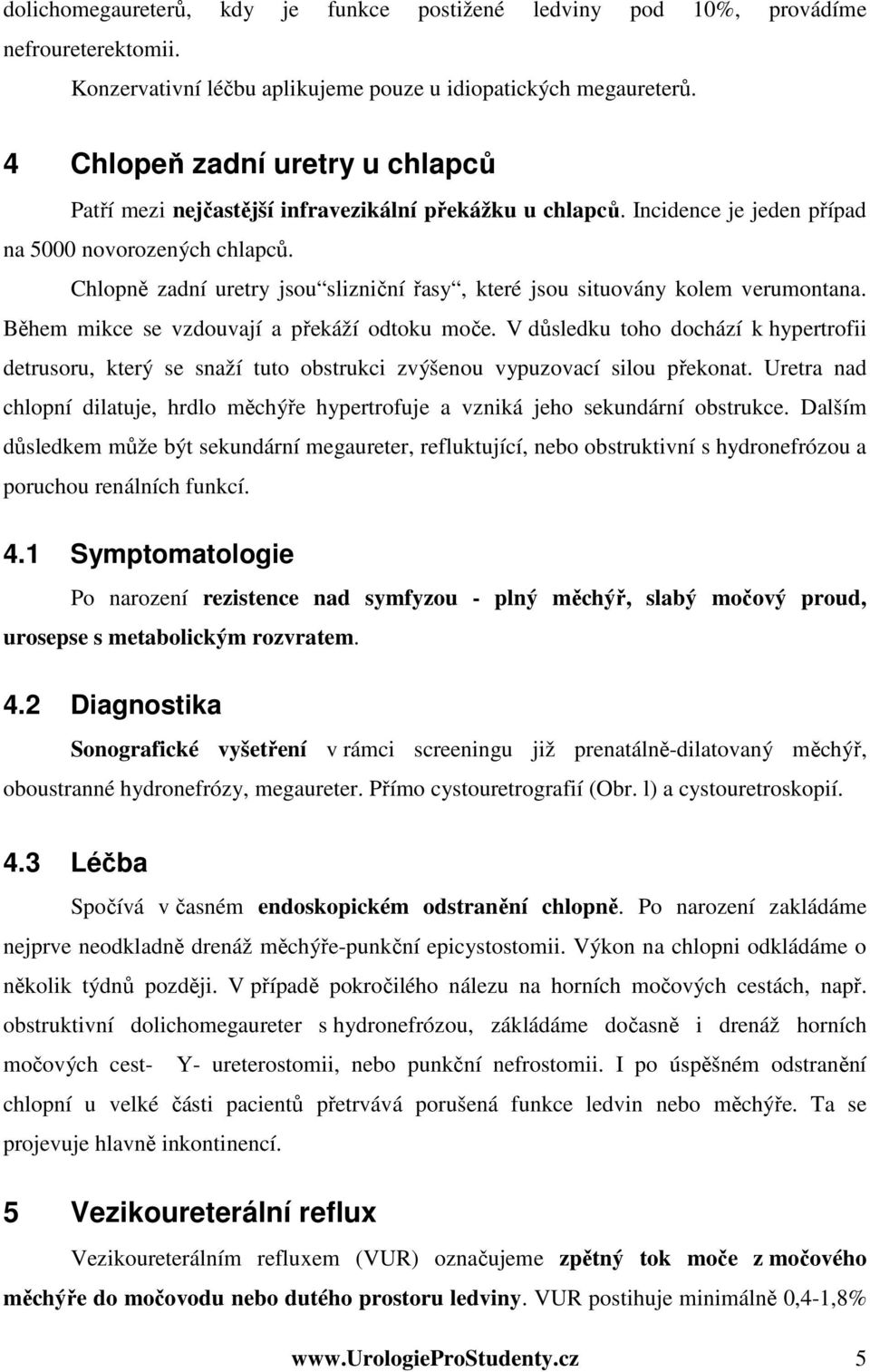 Chlopně zadní uretry jsou slizniční řasy, které jsou situovány kolem verumontana. Během mikce se vzdouvají a překáží odtoku moče.