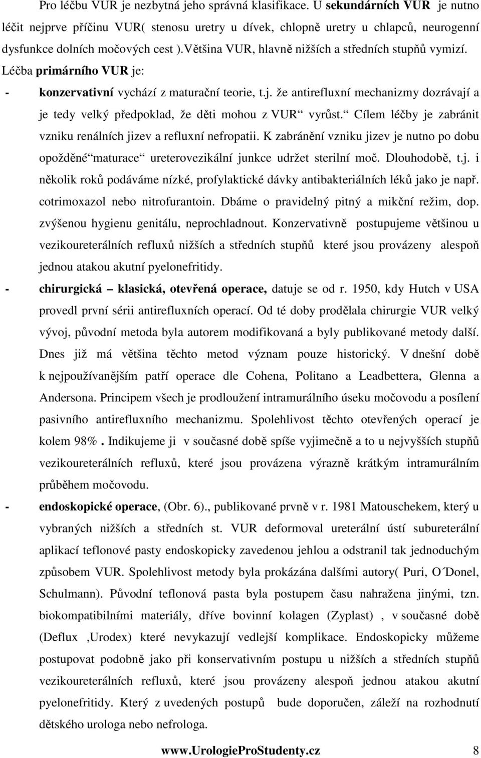 Většina VUR, hlavně nižších a středních stupňů vymizí. Léčba primárního VUR je: - konzervativní vychází z maturační teorie, t.j. že antirefluxní mechanizmy dozrávají a je tedy velký předpoklad, že děti mohou z VUR vyrůst.